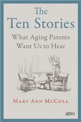 The Ten Stories: What Aging Parents Want Us to Hear By Mary Ann McColl