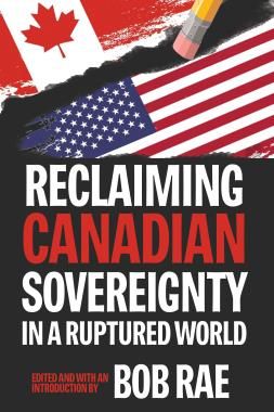 Reclaiming Canadian Sovereignty in a Ruptured World By Bob Rae