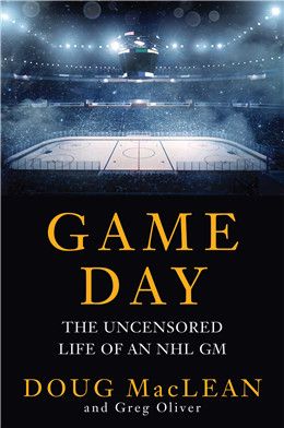 Game Day: The Uncensored Life of an NHL GM By Doug MacLean, Greg Oliver