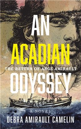 An Acadian Odyssey: The Return Of Ange Amirault By Debra Amirault Camelin