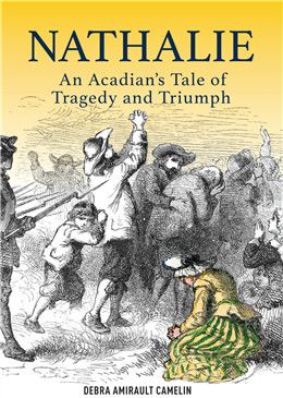 Nathalie: An Acadian's Tale of Tragedy and Triumph By Debra Amirault Camelin