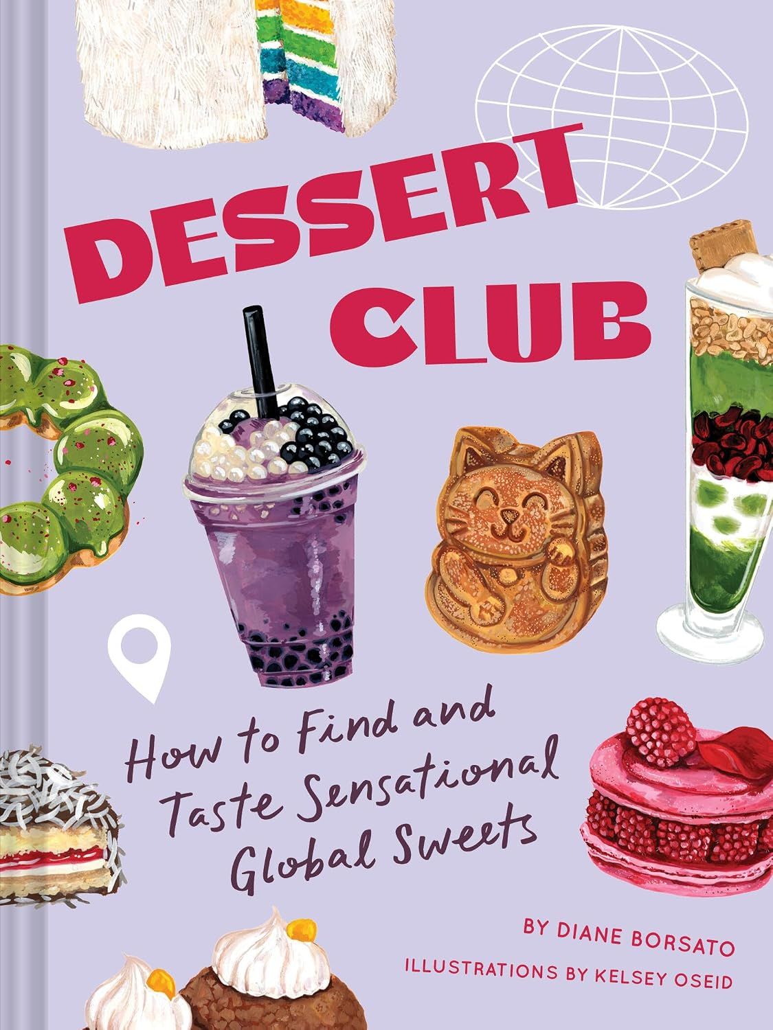 Dessert Club: How to Find and Taste Sensational Global Sweets By Diane Borsato, Kelsey Oseid