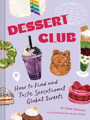 Dessert Club: How to Find and Taste Sensational Global Sweets By Diane Borsato, Kelsey Oseid