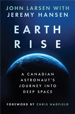 Earthrise: A Canadian Astronaut's Journey Into Deep Space By John Larsen, Jeremy Hansen