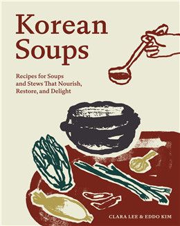 Korean Soups: Recipes for Soups and Stews That Nourish, Restore, and Delight By Clara Lee, Eddo Kim