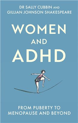 Women and ADHD: Puberty to Menopause and Beyond By Gillian Johnson, Sally Cubbin