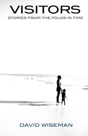 Visitors: Stories From The Folds In Time by David Wiseman