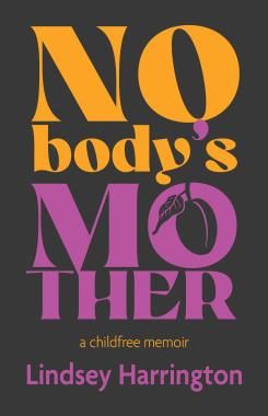 Nobody's Mother: Choosing a Childfree Life By Lindsey Harrington