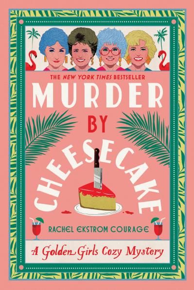 Murder by Cheesecake (A Golden Girls Cozy Mystery #1) By Rachel Ekstrom Courage