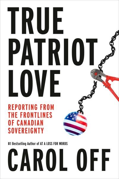 True Patriot Love: Reporting from the Frontlines of Canadian Sovereignty By Carol Off