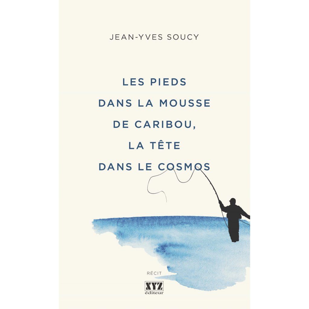 Les Pieds dans la Mousse de Caribou, la Tête dans le Cosmos - Jean-Yves Soucy