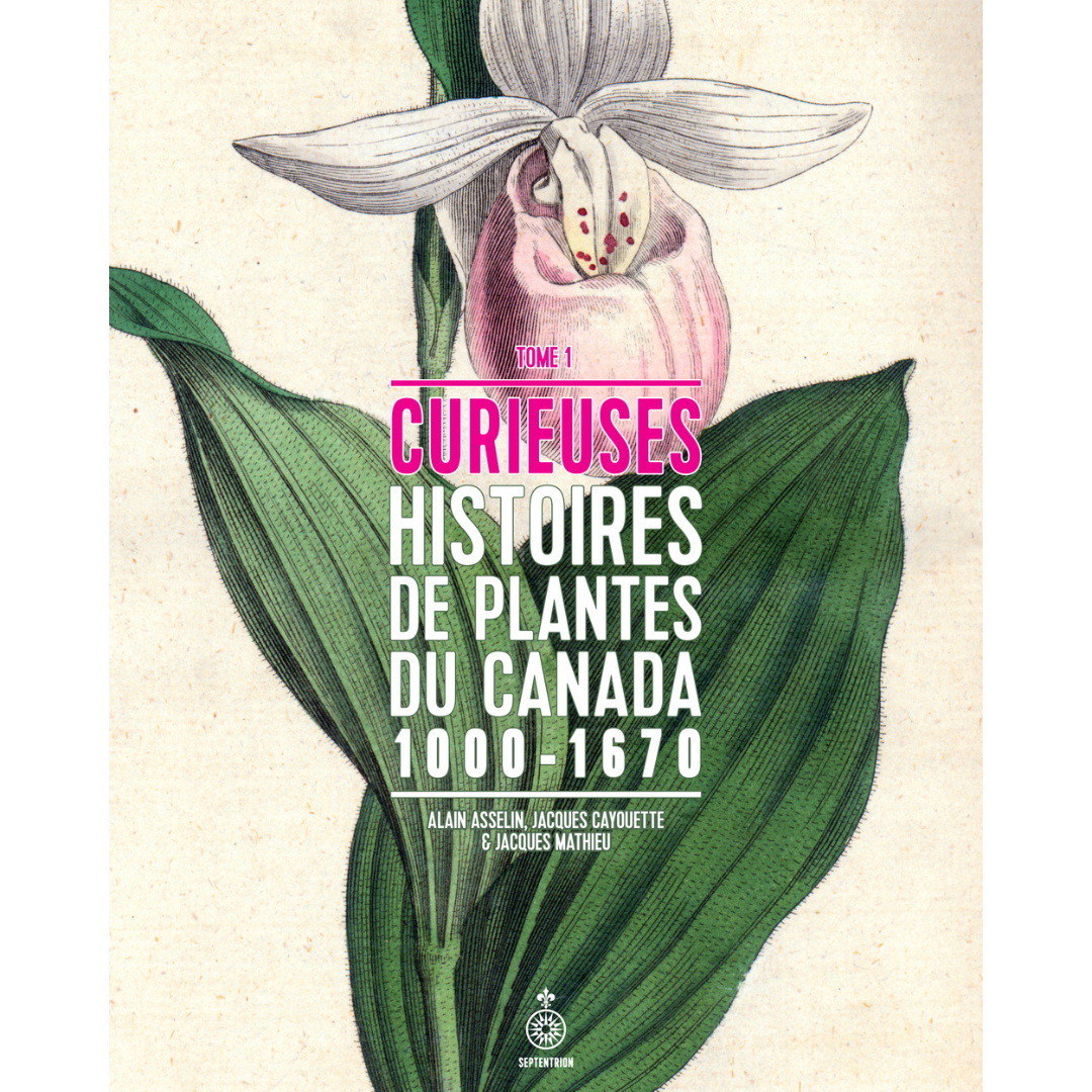 Curieuses Histoires de Plantes du Canada - Tome 1 - Alain Asselin, Jacques Cayouette et Jacques Mathieu
