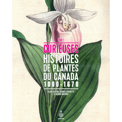 Curieuses Histoires de Plantes du Canada - Tome 1 - Alain Asselin, Jacques Cayouette et Jacques Mathieu