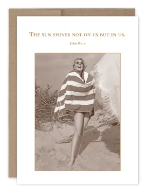 The Sun Shines Not On Us But In Us Card