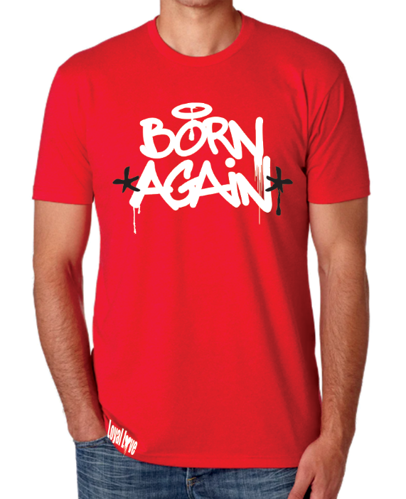 BORN AGAIN T-SHIRT   - John 3:3. Therefore if any man be in Christ, he is a new creature: old things are passed away; behold, all things are become new.