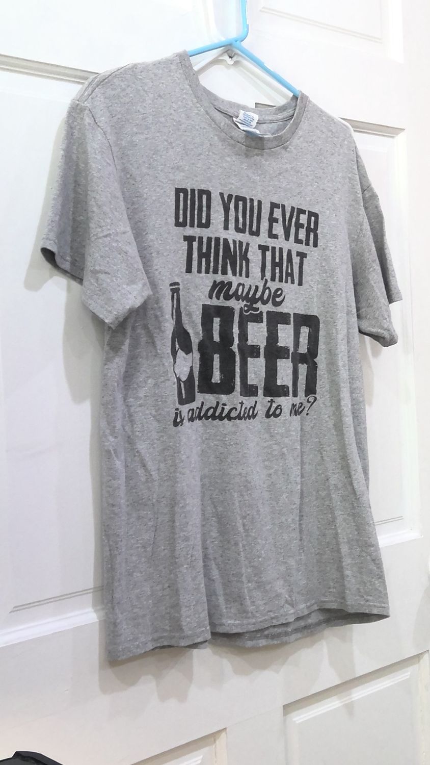 did you ever think that maybe beer is addicted to me size med gray