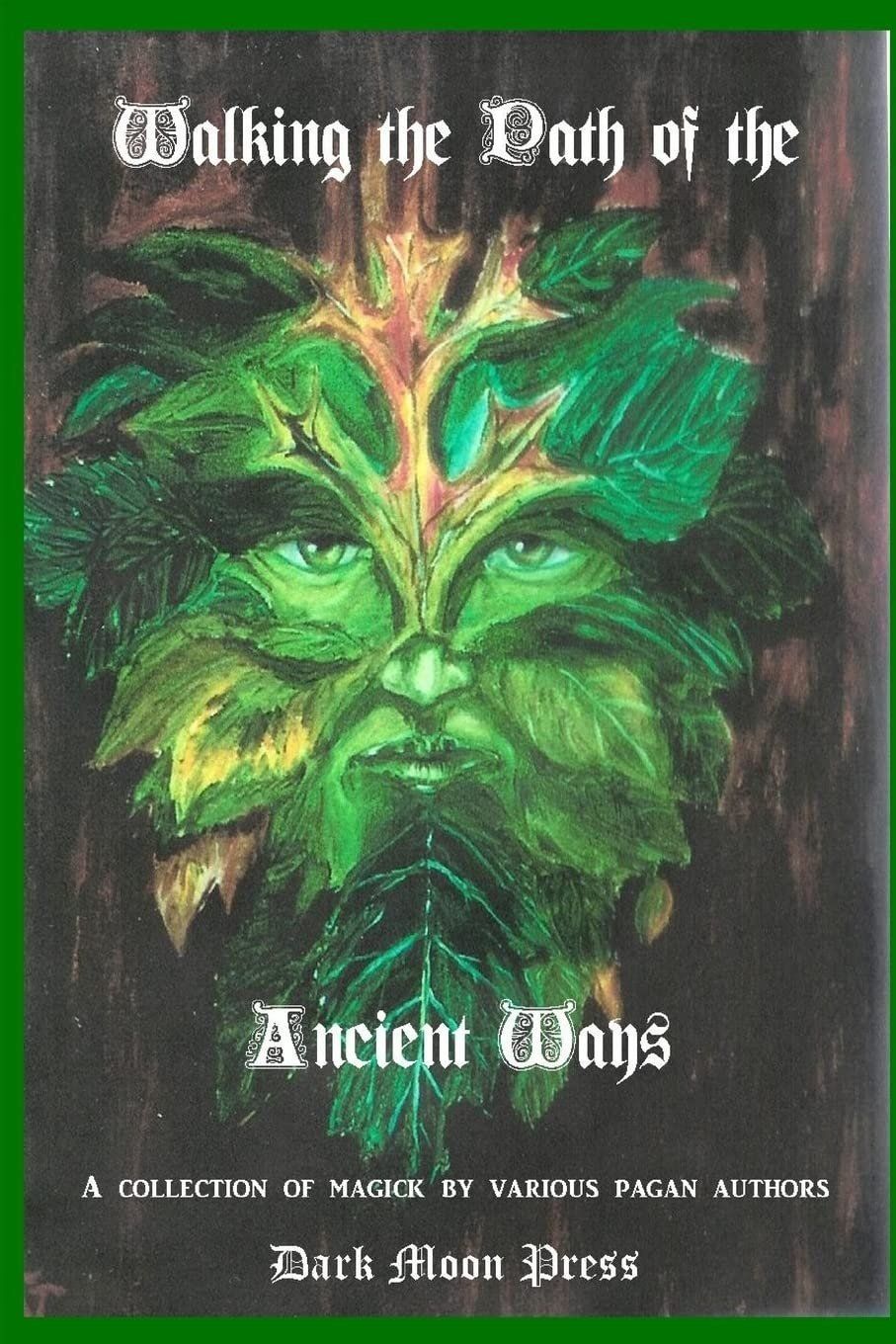 Walking the Path of the Ancient Ways: A Collection of Magick by Various Pagan Authors
