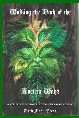 Walking the Path of the Ancient Ways: A Collection of Magick by Various Pagan Authors