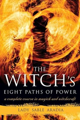 The Witch&#39;s Eight Paths of Power: A Complete Course in Magick and Witchcraft
