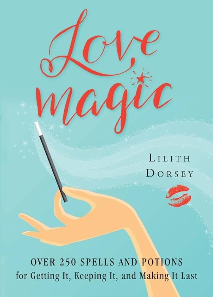 Love Magic: Over 250 Spells and Potions for Getting It, Keeping It, and Making It Last