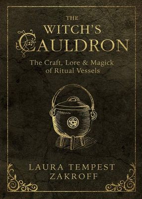 The Witch&#39;s Cauldron: The Craft, Lore &amp; Magick of Ritual Vessels