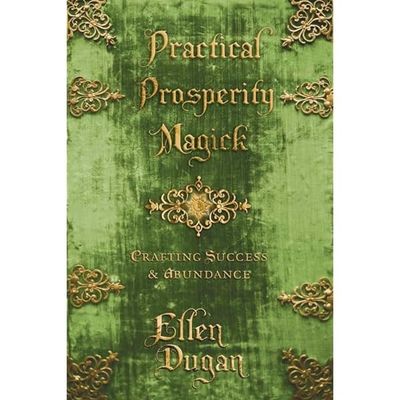 Practical Prosperity Magick: Crafting Success &amp; Abundance