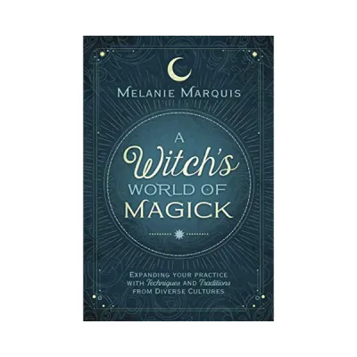A Witch&#39;s World of Magick: Expanding Your Practice with Techniques and Traditions from Diverse Cultures