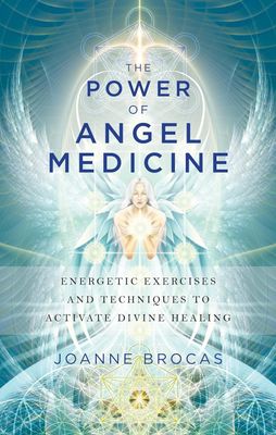 The Power of Angel Medicine: Energetic Exercises and Techniques to Activate Divine Healing
