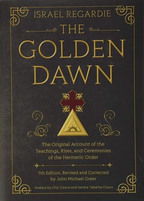 The Golden Dawn: The Original Account of the Teachings, Rites, and Ceremonies of the Hermetic Order