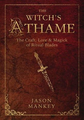 The Witch&#39;s Athame: The Craft, Lore &amp; Magick of Ritual Blades