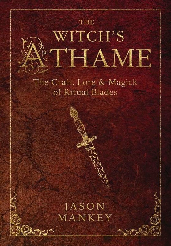 The Witch&#39;s Athame: The Craft, Lore &amp; Magick of Ritual Blades