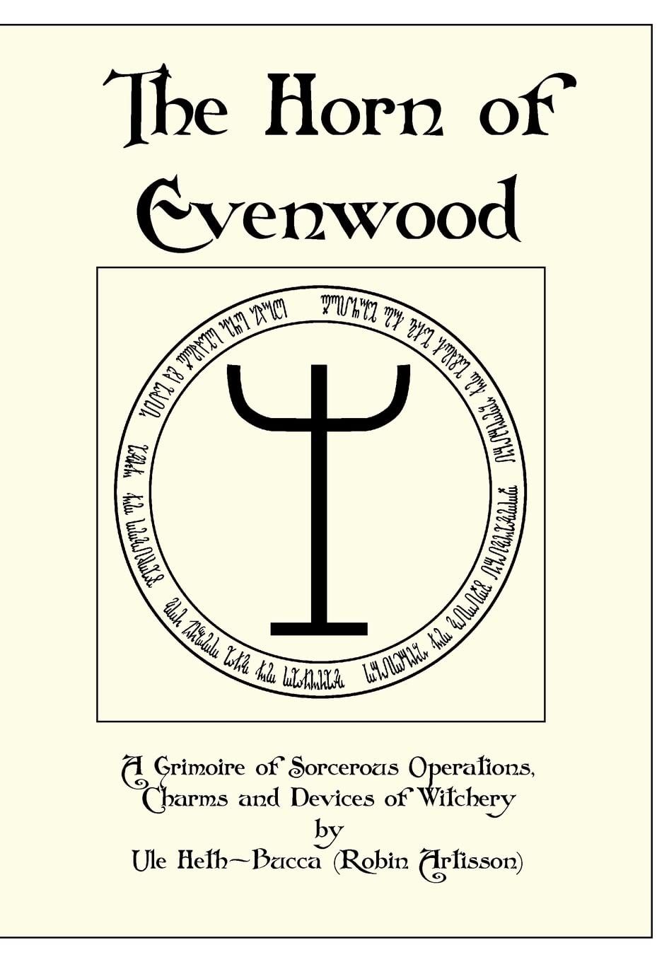 The Horn of Evenwood: A Grimoire of Sorcerous Operations, Charms and Devices of Witchery