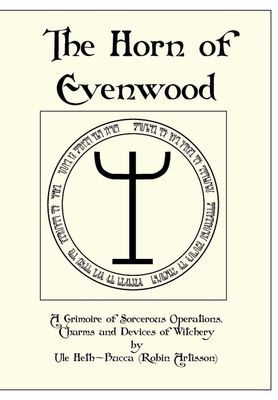 The Horn of Evenwood: A Grimoire of Sorcerous Operations, Charms and Devices of Witchery