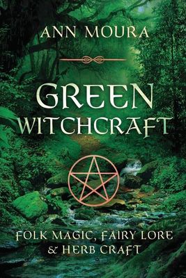 Green Witchcraft: Folk Magic, Fairy Lore &amp; Herb Craft