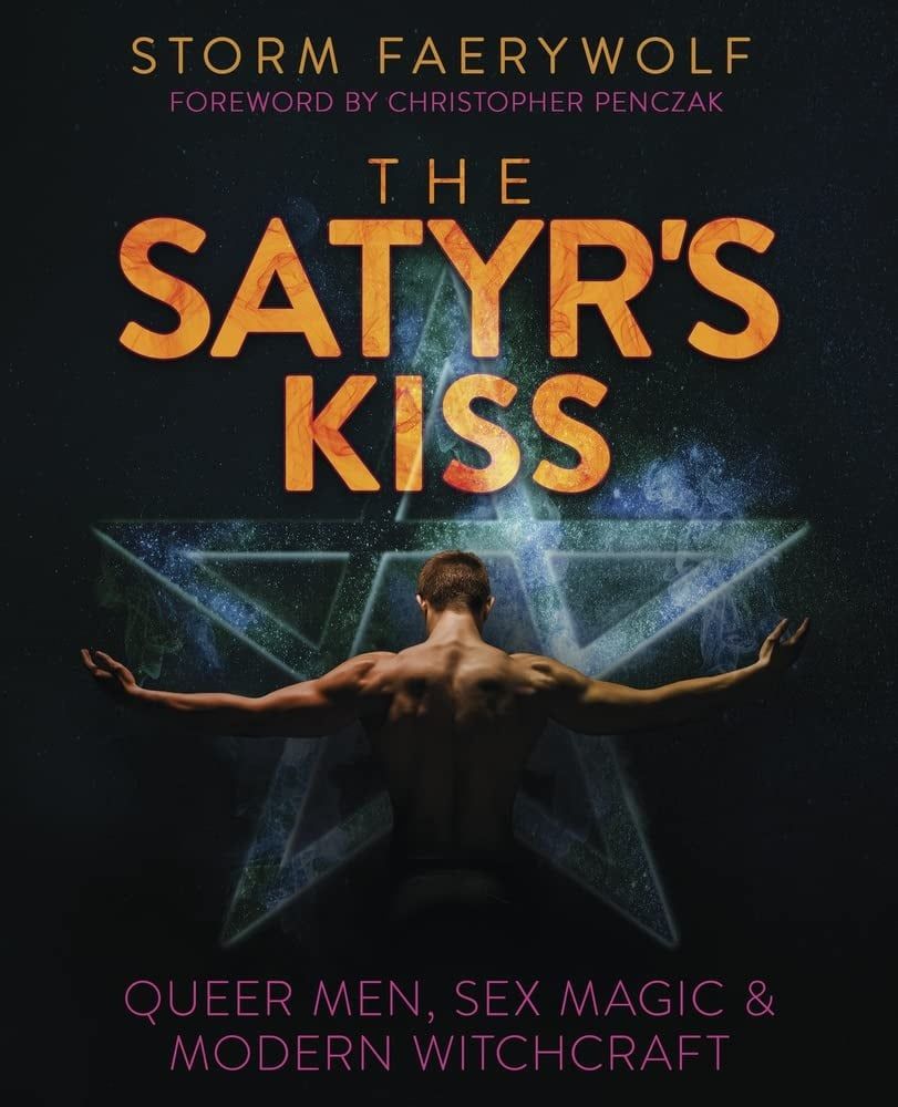 The Satyr&#39;s Kiss: Queer Men, Sex Magic &amp; Modern Witchcraft
