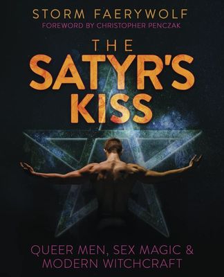 The Satyr&#39;s Kiss: Queer Men, Sex Magic &amp; Modern Witchcraft