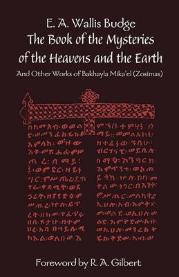 The Book of the Mysteries of the Heavens and the Earth: and Other Works of Bakhayla Mika&#39;el (Zosimas))