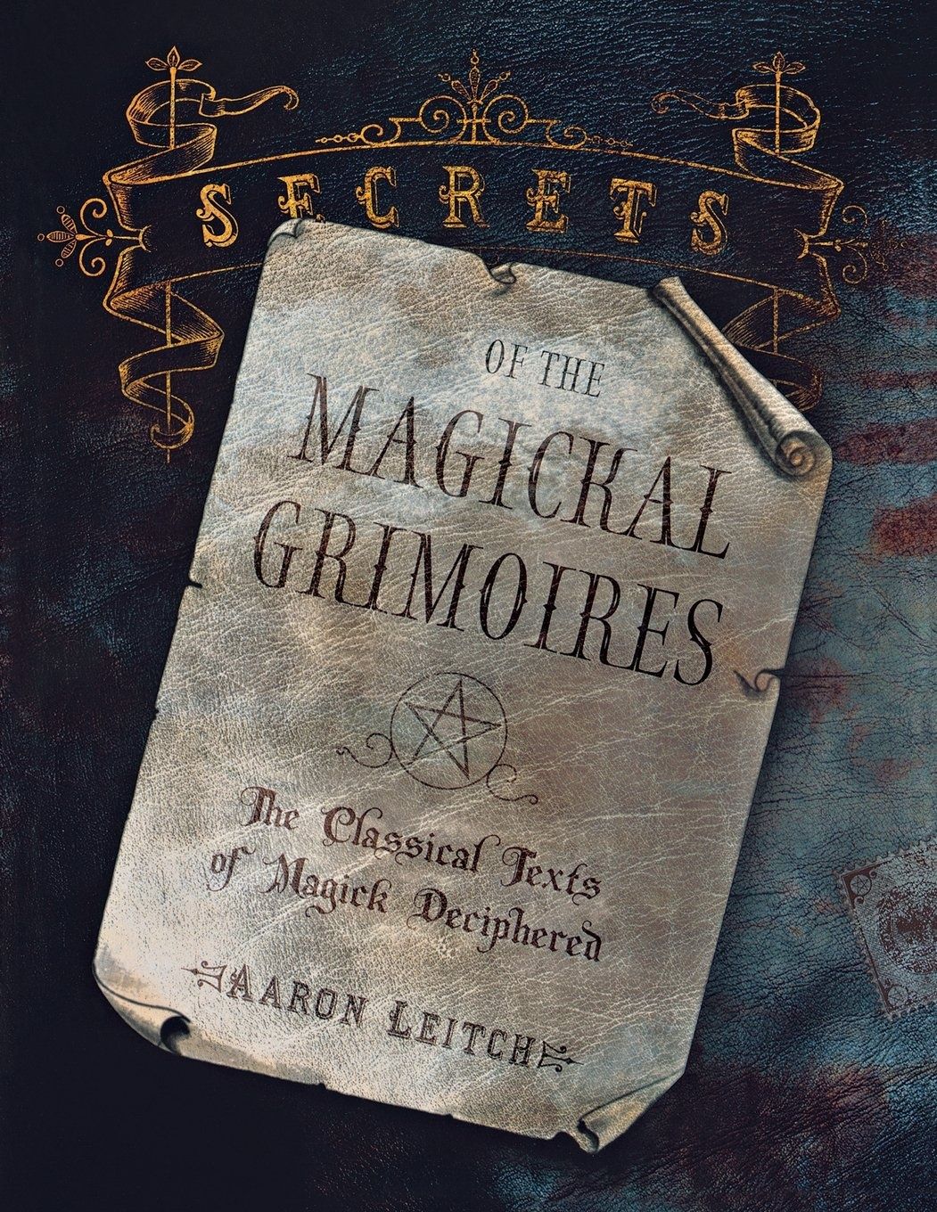 SECRETS OF THE MAGICKAL GRIMOIRES: The Classical Texts Of Magick Decipheres (O)