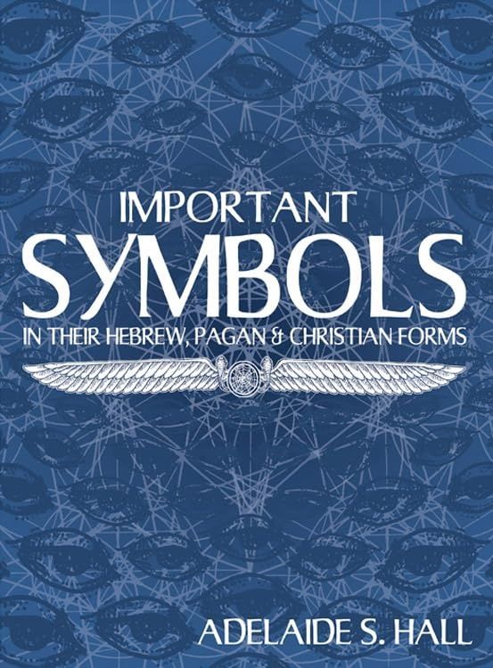 Important Symbols in Their Hebrew, Pagan &amp; Christian Forms