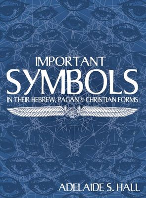 Important Symbols in Their Hebrew, Pagan &amp; Christian Forms