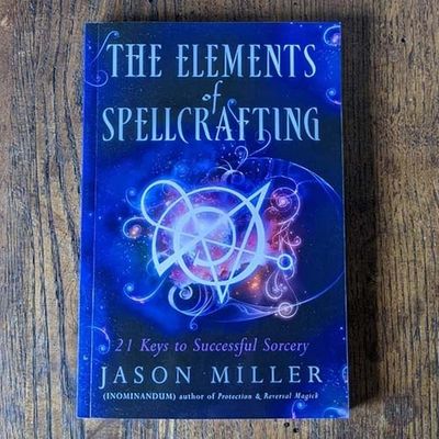 The Elements of Spellcrafting: 21 Keys to Successful Sorcery