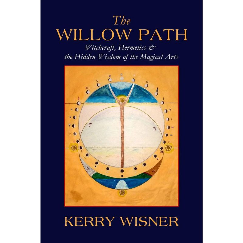 The Willow Path: Witchcraft, Hermetics &amp; the Hidden Wisdom of the Magical Arts