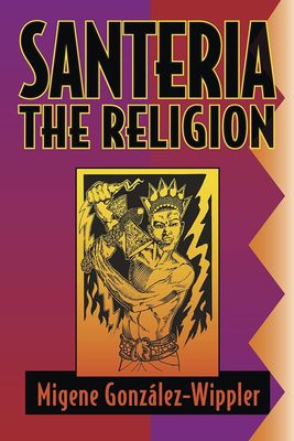 SANTERIA: The Religion--Faith, Rites, Magic (World Religion &amp; Magic Series)