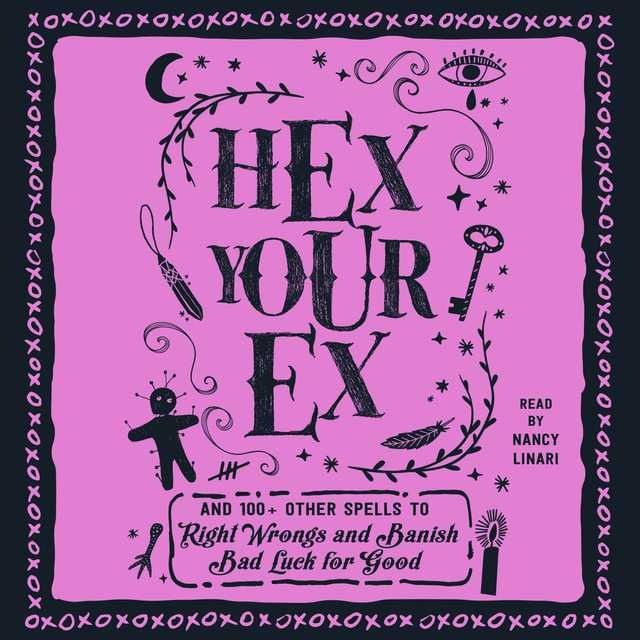 HEX YOUR EX and 100+ Other Spells to Right Wrongs and Banish Bad Luck for Good