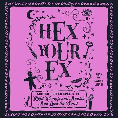 HEX YOUR EX and 100+ Other Spells to Right Wrongs and Banish Bad Luck for Good