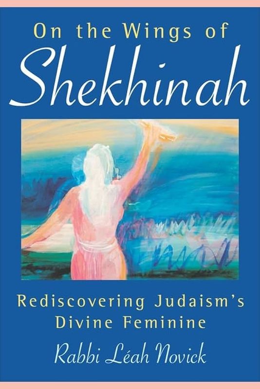 On the Wings of Shekhinah: Rediscovering Judaism&#39;s Divine Feminine