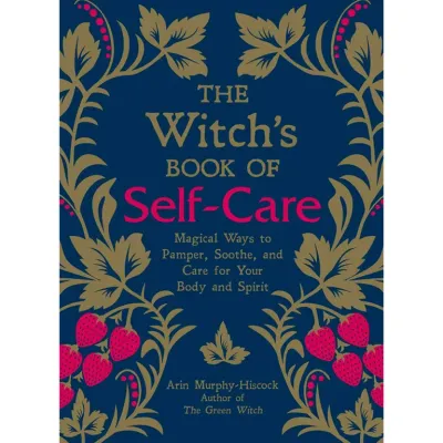 WITCH&#39;S BOOK OF SELF-CARE: Magical Ways To Pamper, Soothe &amp; Care For Your Body &amp; Spirit (H)