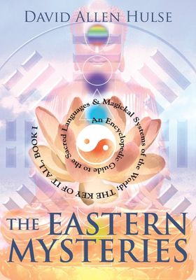 The Eastern Mysteries: An Encyclopedic Guide to the Sacred Languages &amp; Magickal Systems of the World; THE KEY OF IT ALL, BOOK 1