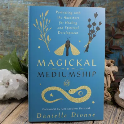 Magickal Mediumship: Partnering with the Ancestors for Healing and Spiritual Development