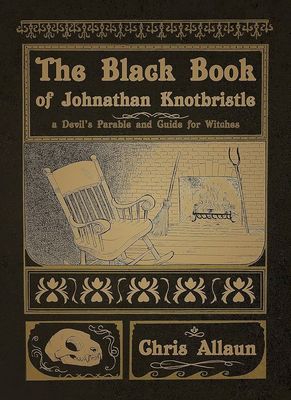 The Black Book of Jonathan Knotbristle: A Devil&#39;s Parable and Guide for Witches